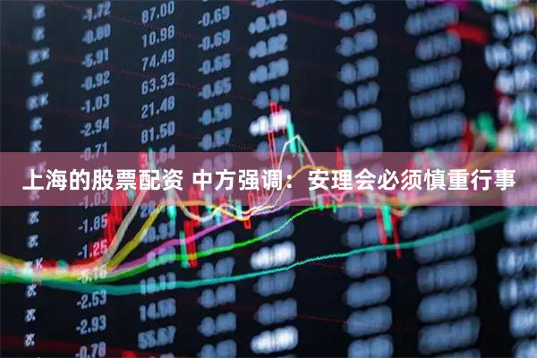 上海的股票配资 中方强调：安理会必须慎重行事